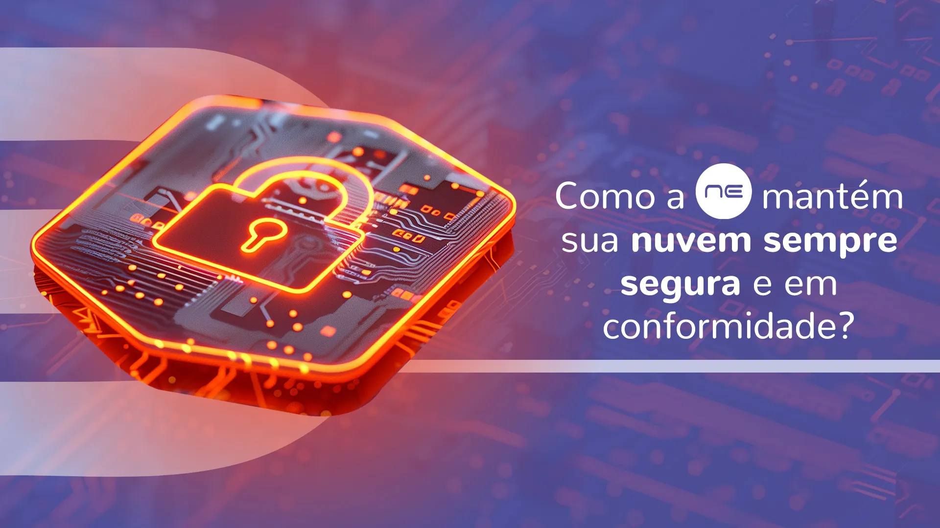 Como a NE Mantém Sua Nuvem Sempre Segura e em Conformidade?